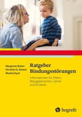 Ratgeber Bindungsstörungen: Informationen für Eltern, Lehrkräfte und weitere Bezugspersonen