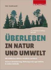 Überleben in Natur und Umwelt: Mit einfachen Mitteln Gefahren meistern; Sichere Orientierung, Nahrung und Lagerstätten in jedem Gelände