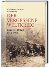 Der vergessene Weltkrieg: Europas Osten 1912-1923. 1912-16 Imperien / 1917-23 Nationen