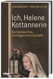 Ich, Helene Kottannerin: Die Kammerfrau, die Ungarns Krone stahl Ich, Helene Kottannerin: Die Kammerfrau, die Ungarns Krone stahl