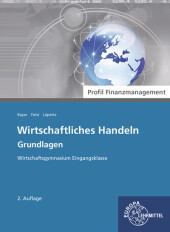 Wirtschaftliches Handeln Grundlagen - Profil Finanzmanagement: Wirtschaftsgymnasium Eingangsklasse Wirtschaftliches Handeln Grundlagen - Profil Finanzmanagement: Wirtschaftsgymnasium Eingangsklasse