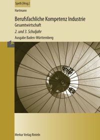 Berufsfachliche Kompetenz Industrie, Gesamtwirtschaft, Ausgabe Baden-Württemberg: 2. und 3. Schuljahr Berufsfachliche Kompetenz Industrie, Gesamtwirtschaft, Ausgabe Baden-Württemberg: 2. und 3. Schuljahr