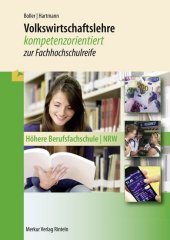 Volkswirtschaftslehre: kompetenzorientiert zur Fachhochschulreife. Höhere Berufsfachschule NRW Volkswirtschaftslehre: kompetenzorientiert zur Fachhochschulreife. Höhere Berufsfachschule NRW