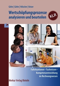 Wertschöpfungsprozesse analysieren und beurteilen - KLR: Fallsituationen - Fachwissen - Kompetenzentwicklung im Rechnungswesen