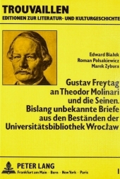 Gustav Freytag an Theodor Molinari und die Seinen. Bislang unbekannte Briefe aus den Beständen der Universitätsbibliothek Wroclaw Gustav Freytag an Theodor Molinari und die Seinen. Bislang unbekannte Briefe aus den Beständen der Universitätsbibliothek Wroclaw