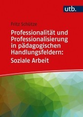 Professionalität und Professionalisierung in pädagogischen Handlungsfeldern: Soziale Arbeit Professionalität und Professionalisierung in pädagogischen Handlungsfeldern: Soziale Arbeit