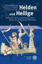 Helden und Heilige: Kulturelle und literarische Integrationsfiguren des europäischen Mittelalters
