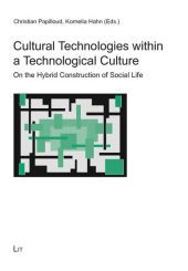 Cultural Technologies within a Technological Culture: On the Hybrid Construction of Social Life