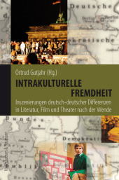 Intrakulturelle Fremdheit: Inszenierung deutsch-deutscher Differenzen in Literatur, Film und Theater nach der Wende