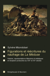 Figurations et réécritures du naufrage de La Méduse: Histoire, représentations littéraires et artistiques et réception productive au XIXe et XXe siècles