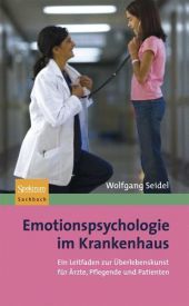 Emotionspsychologie im Krankenhaus: Ein Leitfaden zur Überlebenskunst für Ärzte, Pflegende und Patienten