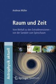 Raum und Zeit: Vom Weltall zu den Extradimensionen - von der Sanduhr zum Spinschaum Raum und Zeit: Vom Weltall zu den Extradimensionen - von der Sanduhr zum Spinschaum