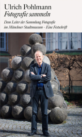 Ulrich Pohlmann. Fotografie sammeln: Dem Leiter der Sammlung Fotografie im Münchner Stadtmuseum - Eine Festschrift Ulrich Pohlmann. Fotografie sammeln: Dem Leiter der Sammlung Fotografie im Münchner Stadtmuseum - Eine Festschrift