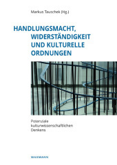 Handlungsmacht, Widerständigkeit und kulturelle Ordnungen: Potenziale kulturwissenschaftlichen Denkens. Festschrift für Silke Göttsch-Elten