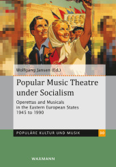 Popular Music Theatre under Socialism: Operettas and Musicals in the Eastern European States 1945 to 1990