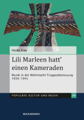 Lili Marleen hatt' einen Kameraden: Musik in der Wehrmacht-Truppenbetreuung 1939-1945