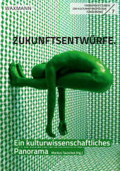 Zukunftsentwürfe: Ein kulturwissenschaftliches Panorama