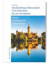 Mecklenburgs Binnenland Vom Schaalsee bis zur Seenplatte: Oasen Lieblingsorte Geheimtipps Mecklenburgs Binnenland Vom Schaalsee bis zur Seenplatte: Oasen Lieblingsorte Geheimtipps