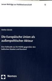 Die Europäische Union als außenpolitischer Akteur: Eine Fallstudie zur EU-Politik gegenüber den baltischen Staaten und Russland
