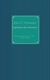 Augenblicke voller Sehnsüchte!: Sammelband Romantik - Lyrik - Erotik - Fantasy