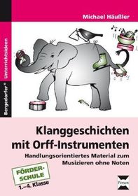 Klanggeschichten mit Orff-Instrumenten: Handlungsorientiertes Material zum Musizieren ohne Noten. Förderschule. 1.-4. Klasse