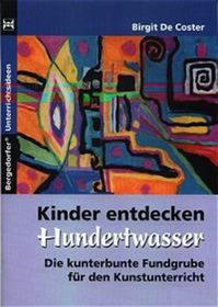 Kinder entdecken Hundertwasser: Die kunterbunte Fundgrube für den Kunstunterricht