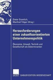 Herausforderungen einer zukunftsorientierten Unternehmenspolitik: Ökonomie, Umwelt, Technik und Gesellschaft als Determinanten