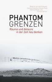 Phantomgrenzen: Räume und Akteure in der Zeit neu denken