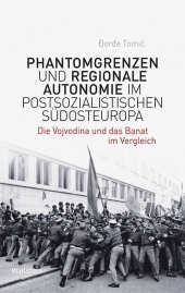 Phantomgrenzen und regionale Autonomie im postsozialistischen Südosteuropa: Die Vojvodina und das Banat im Vergleich