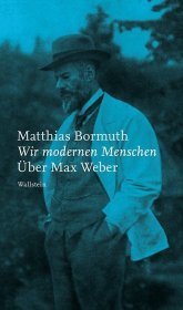 Wir modernen Menschen: Über Max Weber