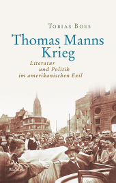 Thomas Manns Krieg: Literatur und Politik im amerikanischen Exil