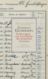 Friedrich Gundolfs Vorlesungen zur Geschichte der deutschen Literatur: Überblick und Hörerschaftsverzeichnisse Friedrich Gundolfs Vorlesungen zur Geschichte der deutschen Literatur: Überblick und Hörerschaftsverzeichnisse
