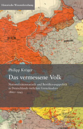 Das vermessene Volk: Nationalitätenstatistik und Bevölkerungspolitik in Deutschlands östlichen Grenzländern 1860-1945