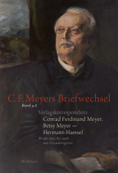 Verlagskorrespondenz: Conrad Ferdinand Meyer, Betsy Meyer - Hermann Haessel: Briefe 1895 bis 1908 mit Gesamtregister