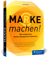 Marke machen!: Wie erfolgreiches Marken-Management funktioniert. Expertenwissen rund um Brand Building, Purpose und mehr