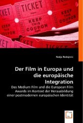 Der Film in Europa und die europäische Integration: Das Medium Film und die European Film Awards im Kontext der Herausbildung einer postmodernen europäischen Identität