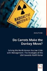 Do Carrots Make the Donkey Move?: Solving the North Korean Nuclear Crisis with Management. The Strategies of the USA towards North Korea Do Carrots Make the Donkey Move?: Solving the North Korean Nuclear Crisis with Management. The Strategies of the USA towards North Korea