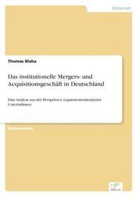 Das institutionelle Mergers- und Acquisitionsgeschäft in Deutschland: Eine Analyse aus der Perspektive expansionsorientierter Unternehmen