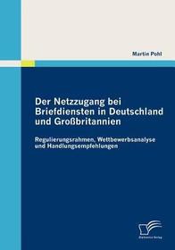Der Netzzugang bei Briefdiensten in Deutschland und Großbritannien: Regulierungsrahmen, Wettbewerbsanalyse und Handlungsempfehlungen Der Netzzugang bei Briefdiensten in Deutschland und Großbritannien: Regulierungsrahmen, Wettbewerbsanalyse und Handlungsempfehlungen