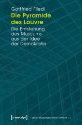 Die Pyramide des Louvre: Die Entstehung des Museums aus der Idee der Demokratie