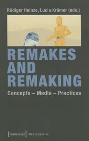 Remakes and Remaking: Concepts ? Media ? Practices