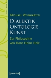 Dialektik - Ontologie - Kunst: Zur Philosophie von Hans Heinz Holz Dialektik - Ontologie - Kunst: Zur Philosophie von Hans Heinz Holz