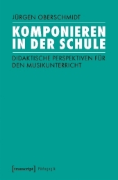 Komponieren in der Schule: Didaktische Perspektiven für den Musikunterricht