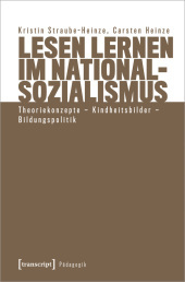 Lesen lernen im Nationalsozialismus: Theoriekonzepte - Kindheitsbilder - Bildungspolitik