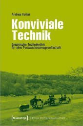 Konviviale Technik: Empirische Technikethik für eine Postwachstumsgesellschaft Konviviale Technik: Empirische Technikethik für eine Postwachstumsgesellschaft