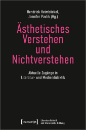 Ästhetisches Verstehen und Nichtverstehen: Aktuelle Zugänge in Literatur- und Mediendidaktik Ästhetisches Verstehen und Nichtverstehen: Aktuelle Zugänge in Literatur- und Mediendidaktik