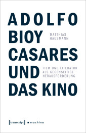 Adolfo Bioy Casares und das Kino: Film und Literatur als gegenseitige Herausforderung