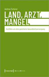 Land, Arzt, Mangel: Konflikte um eine gesicherte Gesundheitsversorgung
