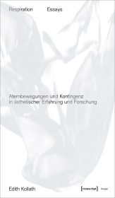 Respiration Essays: Atembewegungen und Kontingenz in ästhetischer Erfahrung und Forschung