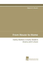 From House to Home: Family Matters in Early Modern Drama and Culture